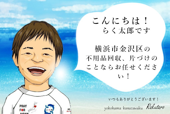 こんにちは！らく太郎です。横浜市金沢区の不用品回収、片づけのことならお任せください。