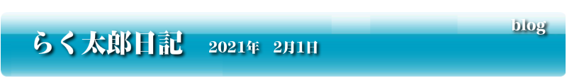 らく太郎日記　2021年2月1日