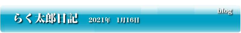 らく太郎日記 2021年1月16日