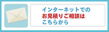 インターネットでのお見積りご相談はこちらから