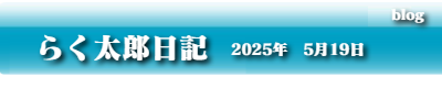らく太郎日記　2025年5月19日